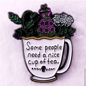 3/$25 “Some People Need a Nice Cup of Tea” Small Pin Fox Glove Nightshade